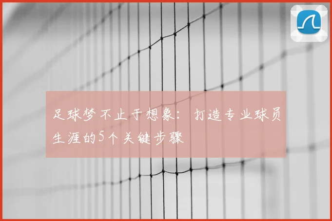 足球梦不止于想象:打造专业球员生涯的5个关键步骤